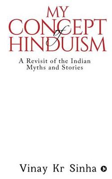portada My Concept Of Hinduism: A Revisit of the Indian Myths and Stories (en Inglés)