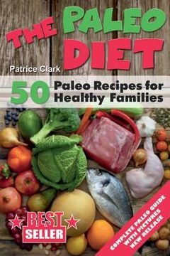 portada The Paleo Diet: 50 Paleo Recipes for Healthy Families (en Inglés)