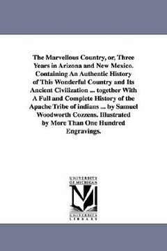 portada the marvellous country, or, three years in arizona and new mexico. containing an authentic history of this wonderful country and its ancient civilizat (en Inglés)