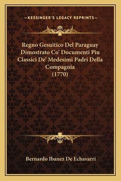 portada Regno Gesuitico Del Paraguay Dimostrato Co' Documenti Piu Classici De' Medesimi Padri Della Compagnia (1770) (en Italiano)