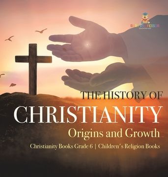 portada The History of Christianity: Origins and Growth Christianity Books Grade 6 Children's Religion Books (en Inglés)