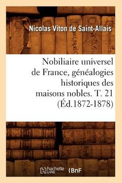 portada Nobiliaire Universel de France, Généalogies Historiques Des Maisons Nobles. T. 21 (Éd.1872-1878) (en Francés)