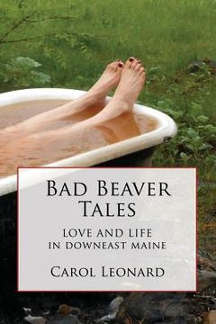 portada Bad Beaver Tales: Love and Life in Downeast Maine (en Inglés)