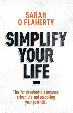 portada Simplify Your Life: Tips for Developing a Purpose Driven Life and Unlocking Your Potential (in English)