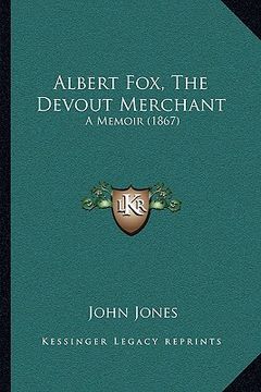 portada albert fox, the devout merchant: a memoir (1867) a memoir (1867) (en Inglés)