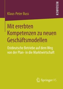 portada Mit Ererbten Kompetenzen zu Neuen Geschäftsmodellen: Ostdeutsche Betriebe auf dem weg von der Plan- in die Marktwirtschaft 