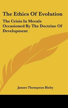 portada the ethics of evolution: the crisis in morals occasioned by the doctrine of development (in English)