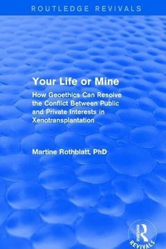 portada Revival: Your Life or Mine (2003): How Geoethics can Resolve the Conflict Between Public and Private Interests in Xenotransplantation (Routledge Revivals) 
