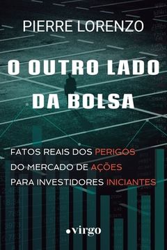 portada O Outro Lado da Bolsa: Fatos Reais dos Perigos do Mercado de Ações Para Investidores Iniciantes (en Portugués)