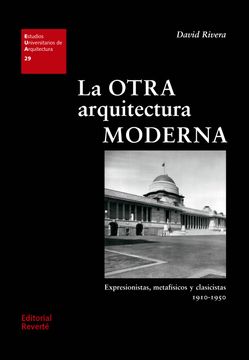 portada La Otra Arquitectura Moderna: Expresionistas, Metafísicos y Clasicistas, 1910-1950