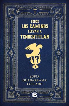 portada Todos Los Caminos Nos Llevan a Tenochtitlan / Every Road Leads to Mexico Tenocht Itlan (in Spanish)