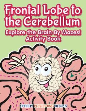 portada Frontal Lobe to the Cerebellum: Explore the Brain By Mazes! Activity Book (en Inglés)