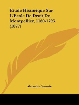 portada Etude Historique Sur L'Ecole De Droit De Montpellier, 1160-1793 (1877) (en Francés)