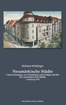 portada Neumärkische Städte: Untersuchungen zur Entstehung und Frühgeschichte der Neumärkischen Städte, Landsberg 1932 (en Alemán)