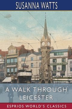 portada A Walk Through Leicester (Esprios Classics): Being a Guide to Strangers