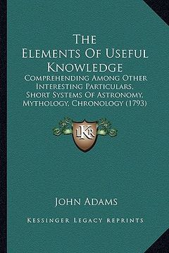 portada the elements of useful knowledge: comprehending among other interesting particulars, short systems of astronomy, mythology, chronology (1793)