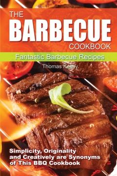 portada The Barbecue Cook Book: Simplicity, originality, and creatively are synonyms of this BBQ Cookbook. A fantastic barbecue Bible. (en Inglés)