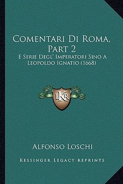 portada Comentari Di Roma, Part 2: E Serie Degl' Imperatori Sino A Leopoldo Ignatio (1668) (en Italiano)