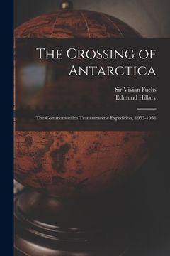 portada The Crossing of Antarctica; the Commonwealth Transantarctic Expedition, 1955-1958 (en Inglés)