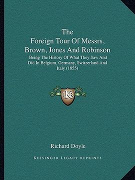 portada the foreign tour of messrs, brown, jones and robinson: being the history of what they saw and did in belgium, germany, switzerland and italy (1855) (in English)