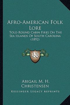 portada afro-american folk lore: told round cabin fires on the sea islands of south carolina (1892)