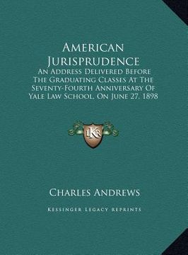 portada american jurisprudence: an address delivered before the graduating classes at the sean address delivered before the graduating classes at the (en Inglés)