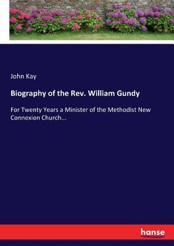portada Biography of the Rev. William Gundy: For Twenty Years a Minister of the Methodist New Connexion Church... (en Inglés)