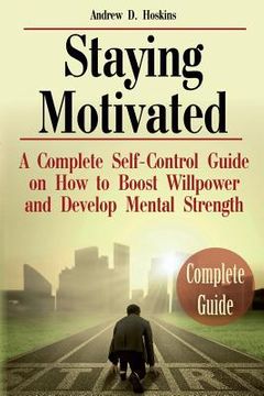 portada Staying Motivated: A Complete Self-Control Guide on How to Boost Willpower and Develop Mental Strength (en Inglés)