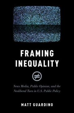 portada Framing Inequality: News Media, Public Opinion, and the Neoliberal Turn in U. S. Public Policy (Studies in Postwar American Political Development) (en Inglés)