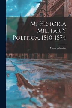 portada Mi Historia Militar y Politica, 1810-1874: Memorias Ineditas (in Spanish)