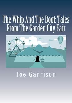 portada The Whip And The Boot: Tales From The Garden City Fair (en Inglés)