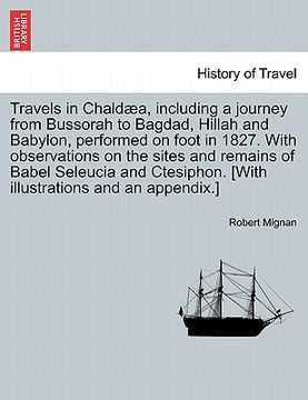 portada travels in chald a, including a journey from bussorah to bagdad, hillah and babylon, performed on foot in 1827. with observations on the sites and rem