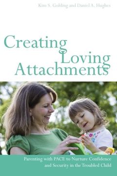 portada Creating Loving Attachments: Parenting With Pace to Nurture Confidence and Security in the Troubled Child 