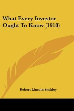 portada what every investor ought to know (1918) (en Inglés)