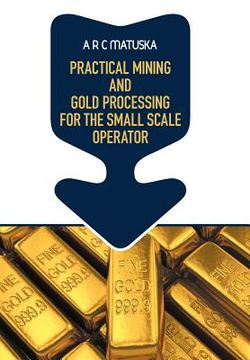 portada practical mining and gold processing for the small scale operator (in English)