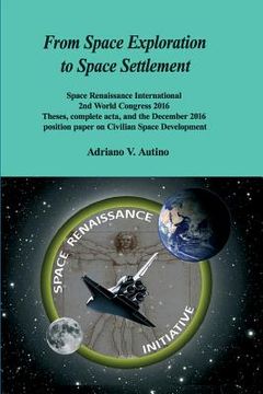 portada From Space Exploration to Space Settlement: Space Renaissance International 2nd World Congress 2016 - Theses, complete acta, and the December 2016 pos (en Inglés)