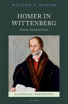 portada Homer in Wittenberg: Rhetoric, Scholarship, Prayer (Classical Presences) 