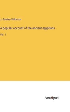 portada A popular account of the ancient egyptians: Vol. 1 (in English)