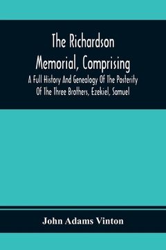 portada The Richardson Memorial, Comprising A Full History And Genealogy Of The Posterity Of The Three Brothers, Ezekiel, Samuel, And Thomas Richardson, Who C (in English)