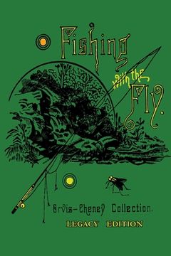 portada Fishing With The Fly (Legacy Edition): A Collection Of Classic Reminisces Of Fly Fishing And Catching The Elusive Trout (in English)