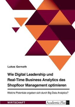 portada Wie Digital Leadership und Real-Time Business Analytics das Shopfloor Management optimieren. Welche Potentiale ergeben sich durch Big Data Analytics? (en Alemán)