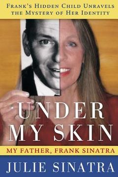 portada Under My Skin: My Father, Frank Sinatra -- Frank's Hidden Child Unravels the Mystery of Her Identity (en Inglés)