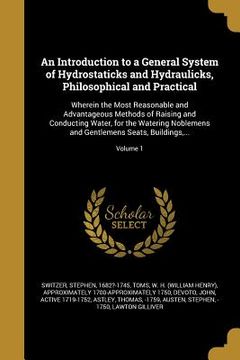 portada An Introduction to a General System of Hydrostaticks and Hydraulicks, Philosophical and Practical: Wherein the Most Reasonable and Advantageous Method