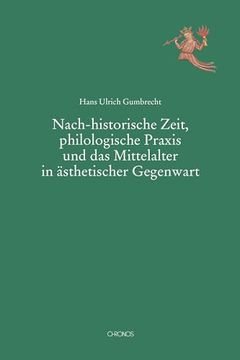portada Nach-Historische Zeit, Philologische Praxis und das Mittelalter in? Sthetischer Gegenwart (in German)