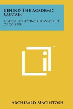 portada behind the academic curtain: a guide to getting the most out of college (en Inglés)