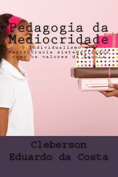 portada pedagogia da mediocridade: o individualismo e a meritocracia como sendo os valores da escola (en Portugués)