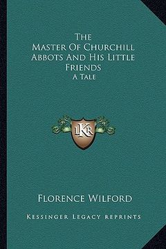 portada the master of churchill abbots and his little friends: a tale (en Inglés)