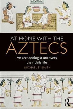 portada At Home with the Aztecs: An Archaeologist Uncovers Their Daily Life