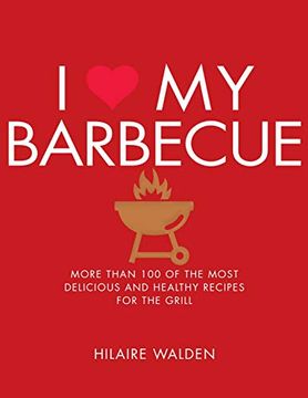 portada I Love My Barbecue: More Than 100 of the Most Delicious and Healthy Recipes for the Grill (en Inglés)