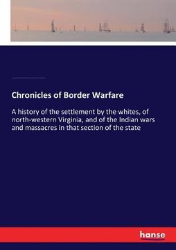 portada Chronicles of Border Warfare: A history of the settlement by the whites, of north-western Virginia, and of the Indian wars and massacres in that sec (en Inglés)